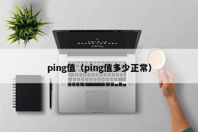 ​ping值（ping值多少正常）