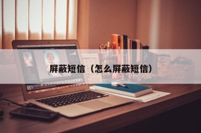 ​屏蔽短信（怎么屏蔽短信）