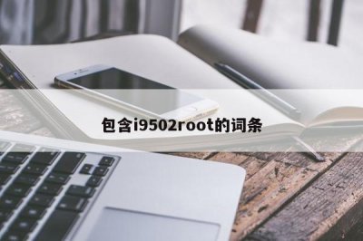 ​包含i9502root的词条