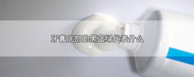 ​牙膏蓝绿黑是什么意思 牙膏黑条蓝条绿色是什么意思