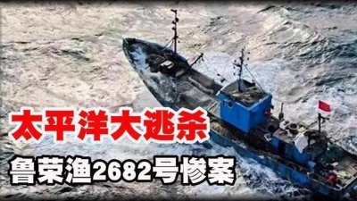 ​恐怖渔船鲁荣渔2682号，33人出海22人死亡，真实版太平洋大逃杀